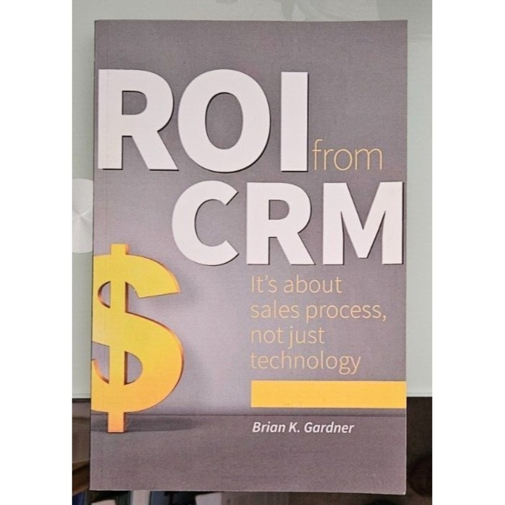 ROI FROM CRM: It's about sales process...softcover brian k gardner Very Good